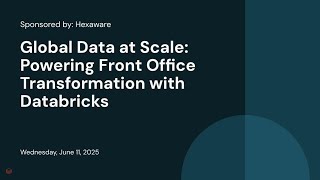 Sponsored by: Hexaware | Global Data at Scale: Powering Front Office Transformation with Databricks 