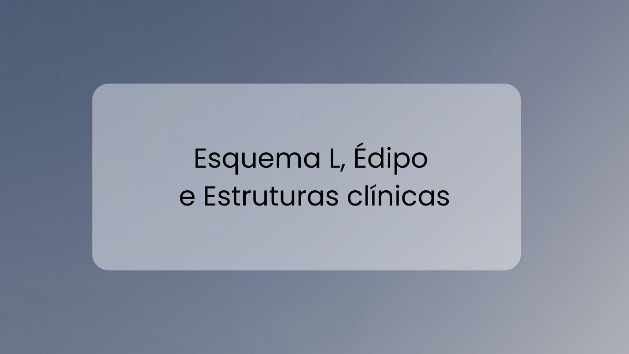 Esquema L para pensar: Édipo, Passagem para o divã, Estrutura da sessão e as Estruturas clínicas.