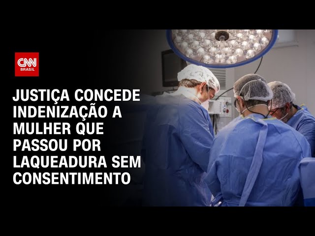 Justiça concede indenização a mulher que passou por laqueadura sem consentimento | LIVE CNN