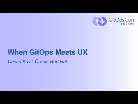 When GitOps Meets UX - Cansu Kavili Örnek & Angels Dimitri Gutierrez, Red Hat