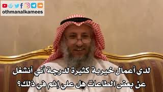 271 لدي أعمال خيرية كثيرة لدرجة أني أنشغل عن بعض الطاعات هل علي إثم في ذلك؟ - الشيخ عثمان الخميس