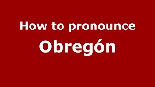 How to pronounce Obregón