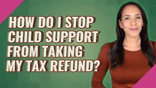 How do I stop child support from taking my tax refund?