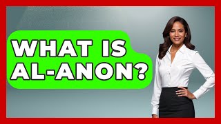 What Is Al-Anon - Better Family Relationships