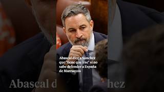 Abascal dice a Sánchez que "tiene que irse" si no sabe defender a España de Marruecos