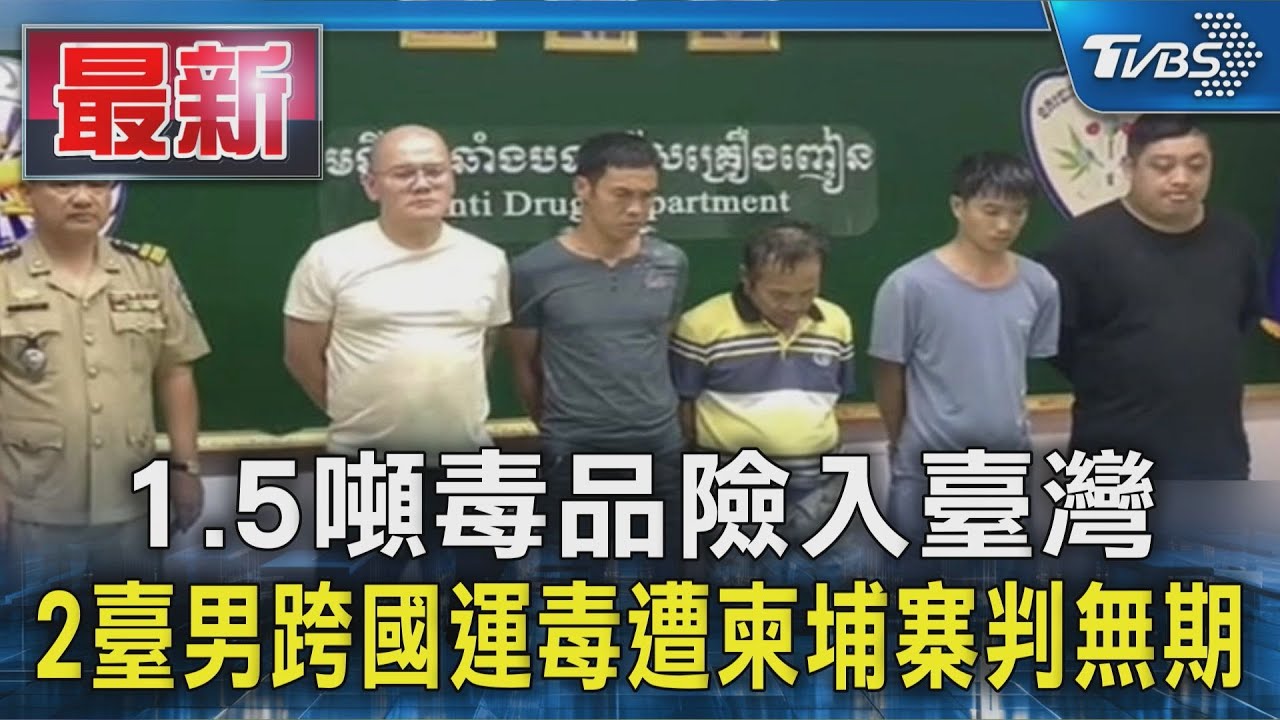 1.5噸毒品險入臺灣 2臺男跨國運毒遭柬埔寨判無期