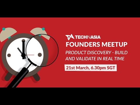 Tech in Asia Founders Meetup: Product Discovery - Build and validate in real time