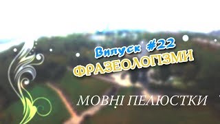 Мовні пелюстки. Випуск #22. ФРАЗЕОЛОГІЗМИ.