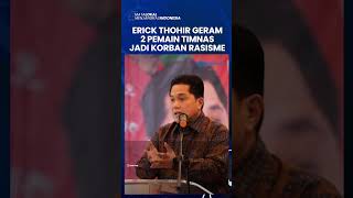 ERICK THOHIR MARAH BESAR Seusai Tahu Ada 2 Pemain Timnas Indonesia Jadi Korban Rasisme