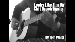 Looks Like I&#39;m Up Shit Creek Again by Tom Waits - Cover