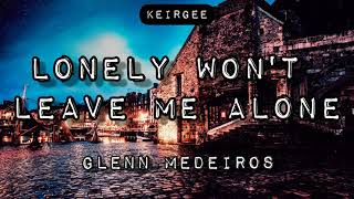 Lonely won&#39;t leave me alone | By Glenn Medeiros | Lyrics Video - KEIRGEE