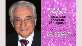 ALÂEDDİN YAVAŞÇA  Gittin artık gözlerim kan ağlasın