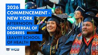 Leavitt School of Health - Afternoon Ceremony Conferral of Degrees - WGU 2026 New York Commencement