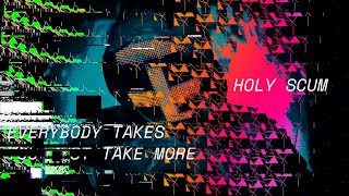 Holy Scum – “Everybody Takes You Just Take More”