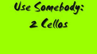 Use Somebody: 2 Cellos.
