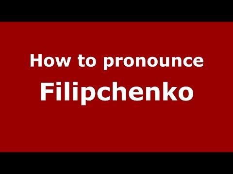 How to pronounce Filipchenko (Russian/Russia) - PronounceNames.com