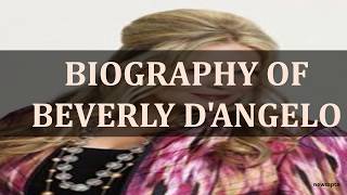 BIOGRAPHY OF BEVERLY D'ANGELO