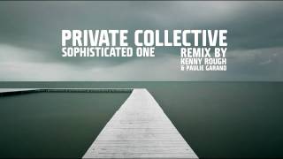 Private Collective - Sophisticated One (Kenny Rough & Paulie Garand remix)