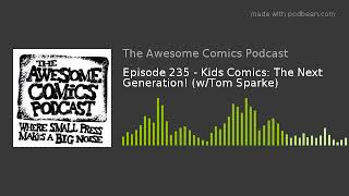 Episode 235 - Kids Comics: The Next Generation! (w/Tom Sparke)