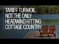Tariff turmoil not the only headwind hitting cottage country