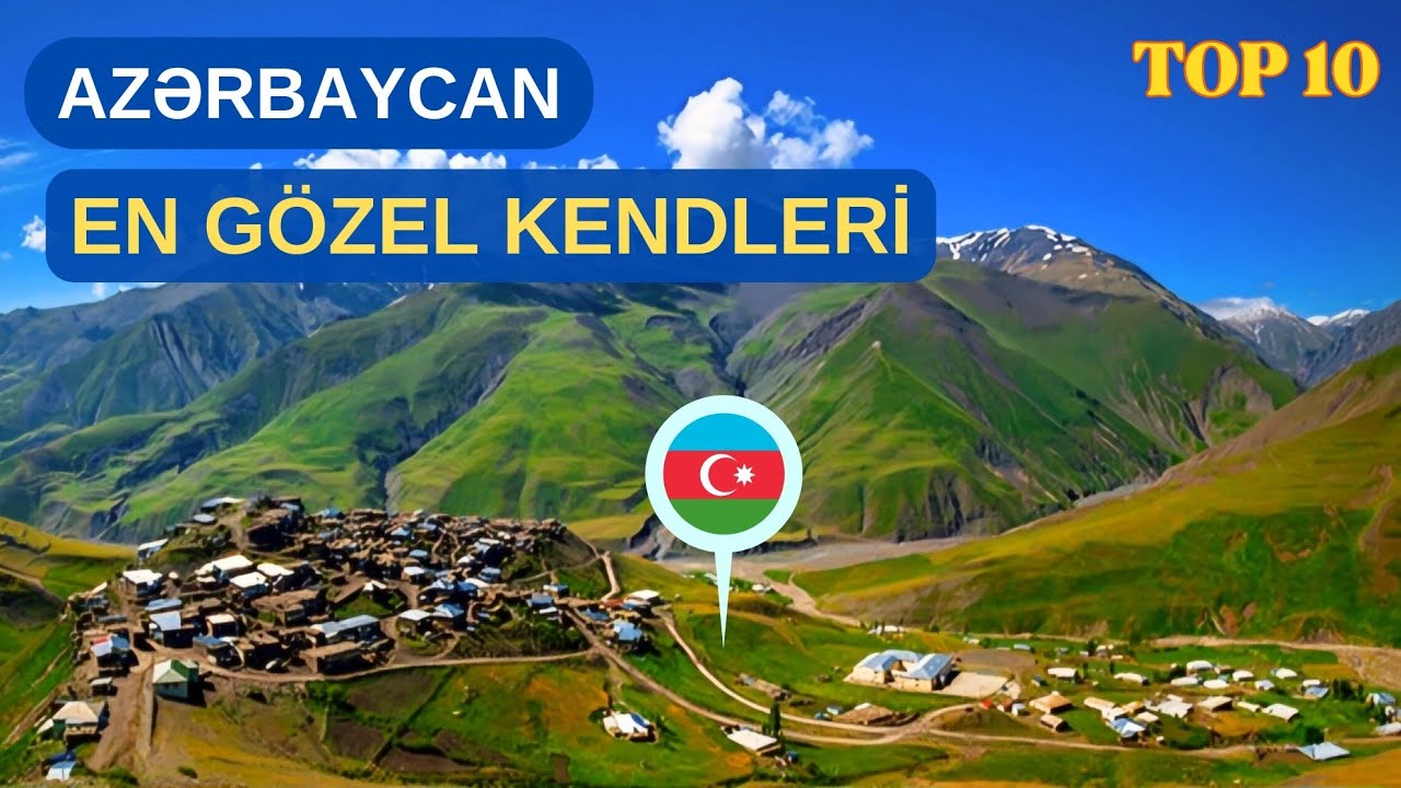 Azərbaycanın ən gözəl kəndləri: Səyahət üçün ideal məkanlar