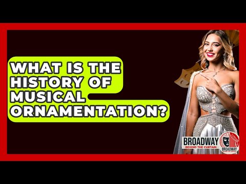 What Is The History Of Musical Ornamentation? - Broadway Behind The Curtain