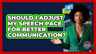 Should I Adjust My Speech Pace For Better Communication? - Social Success Club
