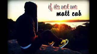 Matt Cab - If Its Not Me