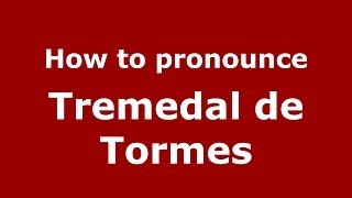 How to pronounce Tremedal De Tormes
