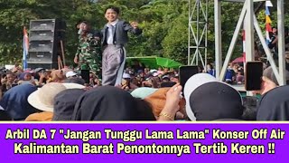 Download lagu Arbil DA 7 'Jangan Tunggu Lama Lama' Konser Off Air Kalimantan Barat Penontonnya Histeris !! mp3