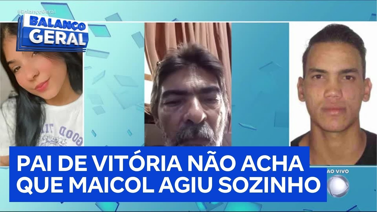 'Não acredito que ele fez tudo sozinho', diz pai de Vitória sobre participação de Maicol no crime