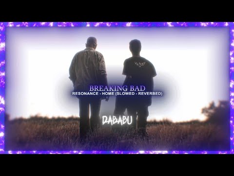Breaking Bad | Resonance - HOME | Slowed - Reverbed | 4k