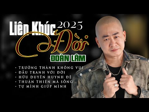 TRƯỞNG THÀNH KHÔNG VUI - LK ĐOÀN LÂM | Tổng Hợp 50 Bài Nhạc Về Đời Hay Nhất 2025 Triệu View TikTok