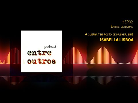 Série Entre Leituras | #EP02 A guerra tem rosto de mulher, sim! | Isabella Lisboa