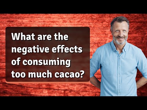 What are the negative effects of consuming too much cacao?