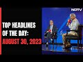 Top Headlines Of The Day: August 30, 2023