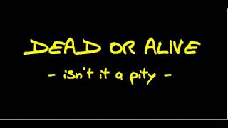 DEAD OR ALIVE - isn't it a pity (+ lyrics)