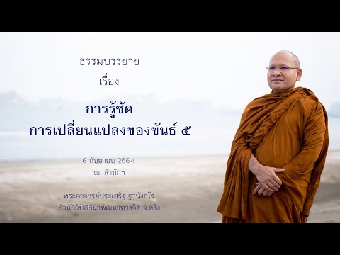 การรู้ชัดการเปลี่ยนแปลงของขันธ์5 โดยพระอาจารย์ประเสริฐ ฐานังกโร