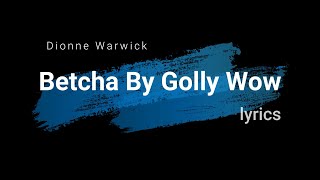 Betcha By Golly Wow Dionne Warwick Lyrics