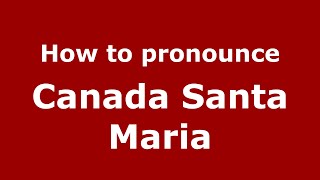 How to pronounce Canada Santa Maria