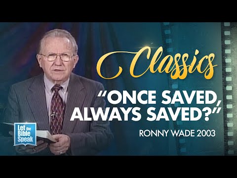 LET THE BIBLE SPEAK 'CLASSICS' - Ronny Wade "Once Saved, Always Saved?"