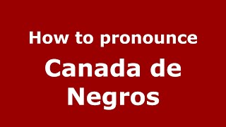 How to pronounce Canada De Negros
