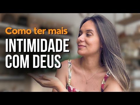 COMO TER INTIMIDADE COM DEUS e se aprofundar no relacionamento com Ele