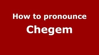 How to pronounce Chegem