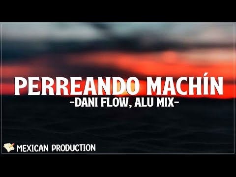 Perreando Machín - Dani Flow, Alu Mix (Letra/Lyrics)