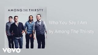 Among The Thirsty - Who You Say I Am (AUDIO)