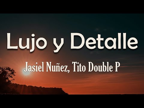 Jasiel Nuñez, Tito Double P - Lujo y Detalle (Letra) | Yo canto de la calle porque sé lujo y detalle