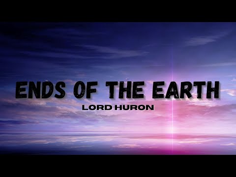 Lord Huron - Ends of the Earth (Lyrics) HD