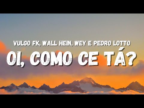 Vulgo FK, Wall Hein, Wey, Pedro Lotto - Oi, Como Ce Tá? (Letra)