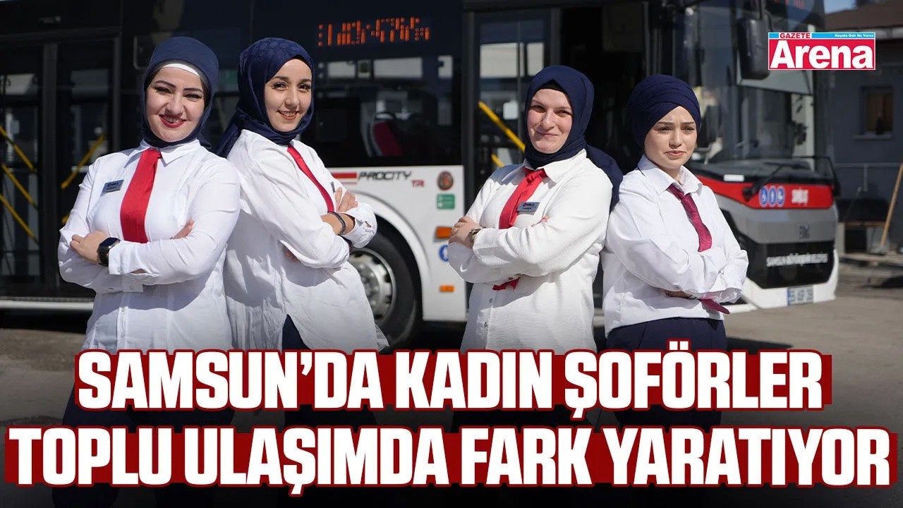 Samsun’da kadın şoförler toplu ulaşımda fark yaratıyor